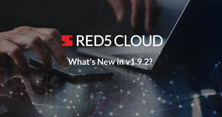 What’s New in Red5 Cloud v1.9.2? Valuable UI/UX Improvements and Bug Fixes