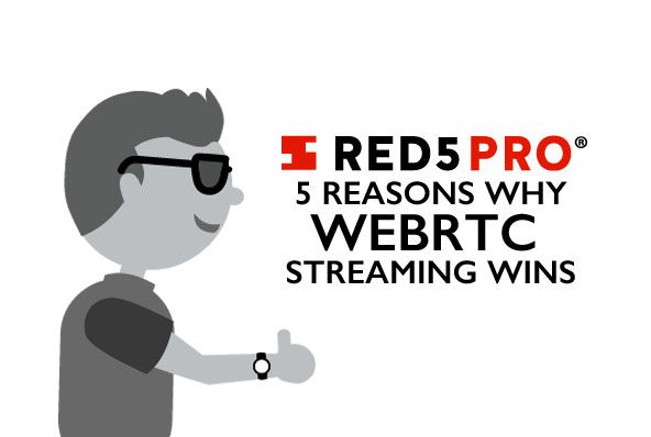 5 Reasons Why WebRTC Streaming Wins