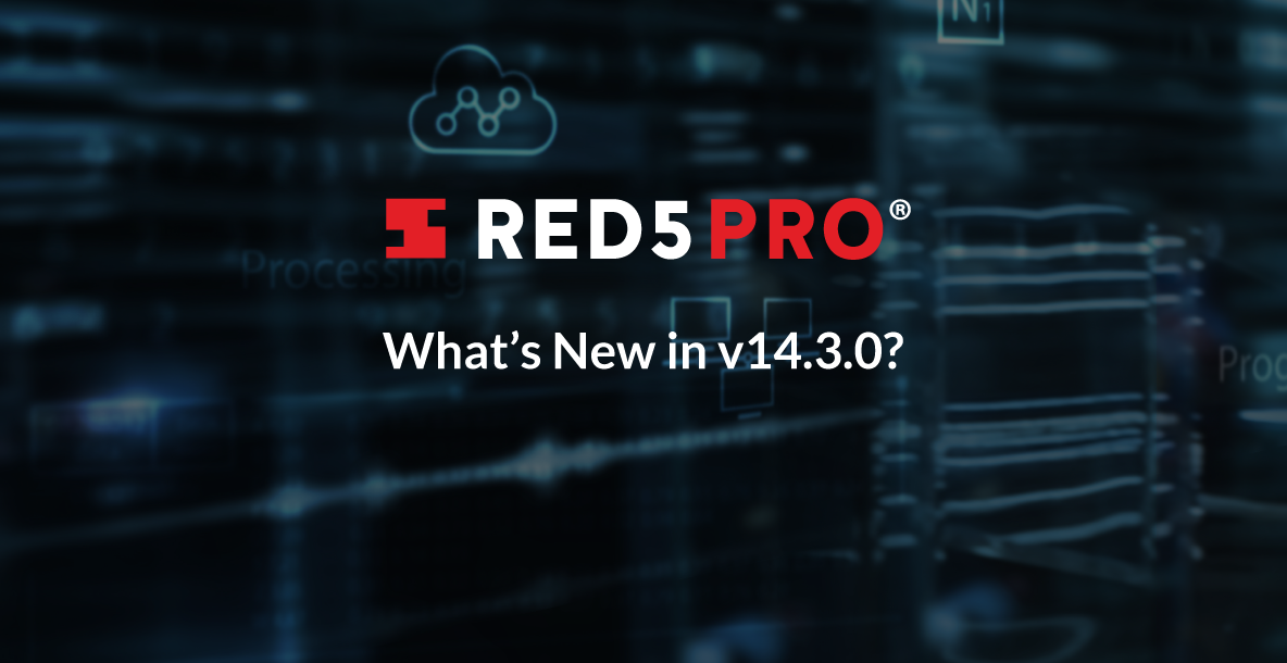 Red5 Pro v14.3.0 release announcement