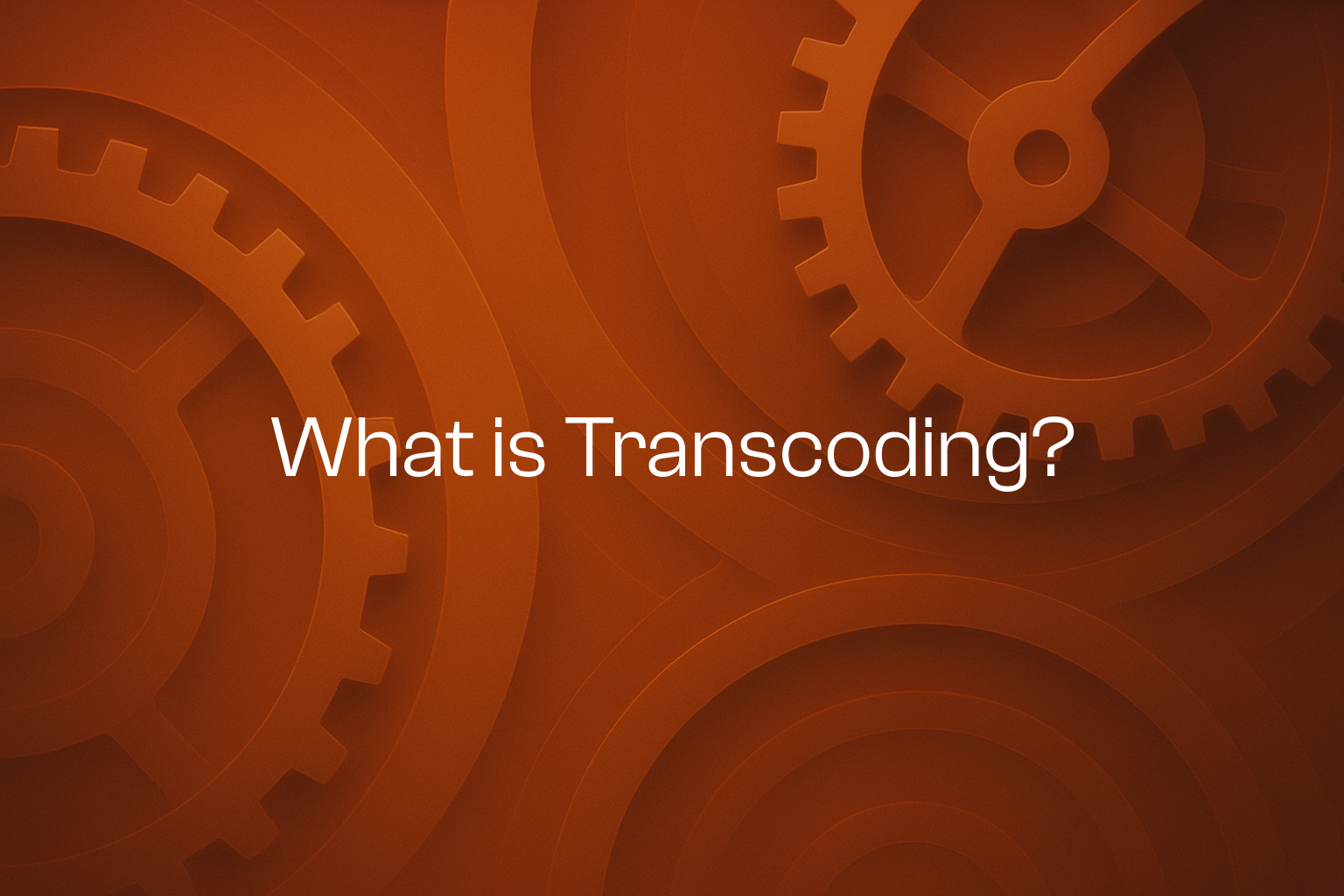 What Is Transcoding? Essential Basics Every Developer Should Know