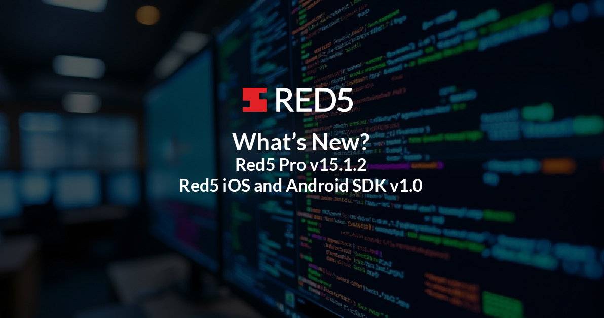 What’s New in Red5 Pro v15.1.2, Red5 iOS and Android SDK v2.0?