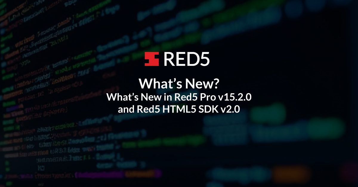 what’s new in red5 pro v15.2.0 and red5 html sdk v15.2.0?