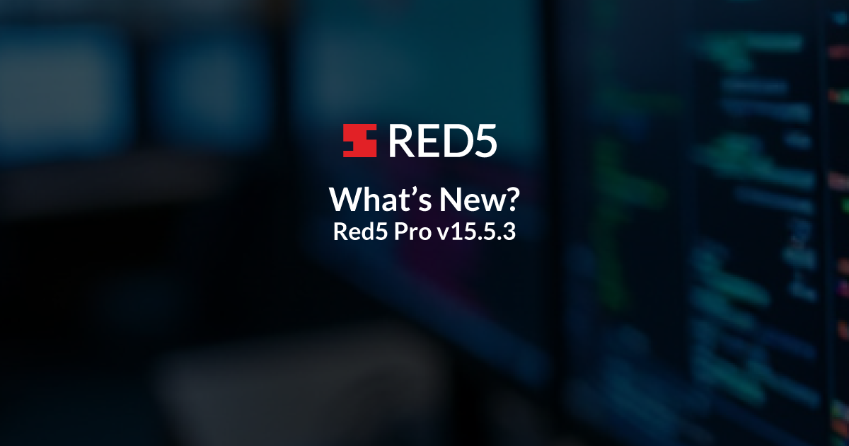 what’s new in red5 pro v15.5.3? video packager updates, server improvements, and more!